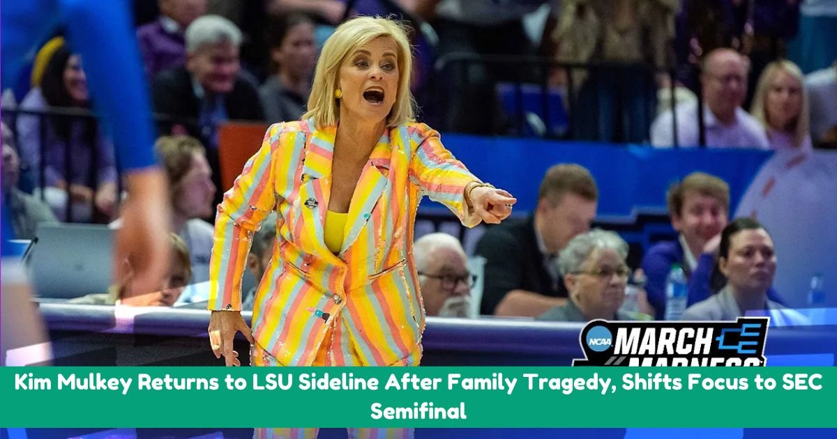 Kim Mulkey Returns to LSU Sideline After Family Tragedy, Shifts Focus to SEC Semifinal